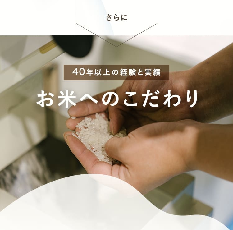 さらに40年以上の経験と実績　お米へのこだわり