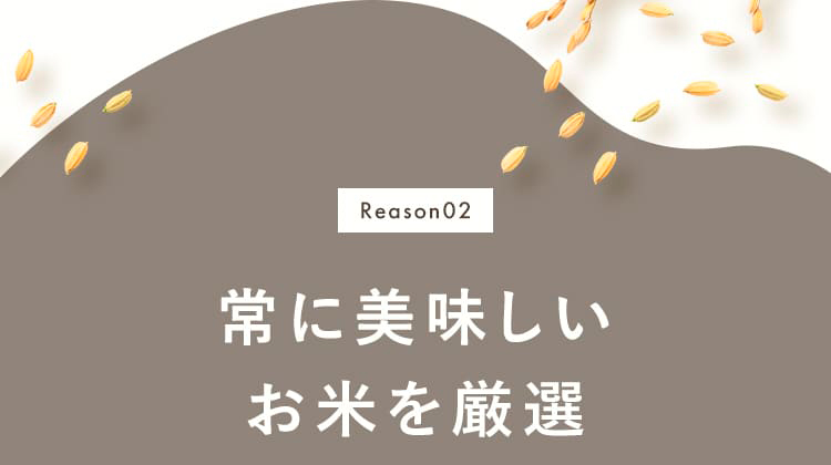 [Reason02]常に美味しいお米を厳選。