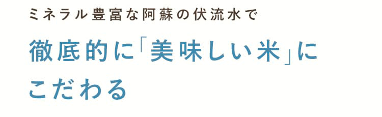 ミネラル豊富な阿蘇の伏流水で徹底的に「美味しいお米」にこだわる。