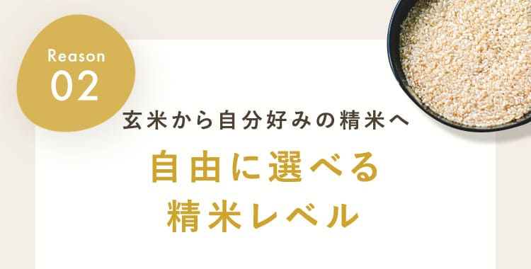 玄米から自分好みの精米へ 自由に選べる精米レベル
